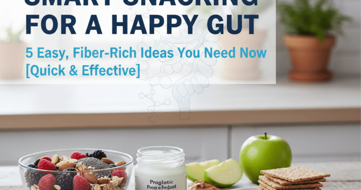 Smart Snacking for a Happy Gut: 5 Easy, Fiber-Rich Ideas You Need Now [Quick & Effective]