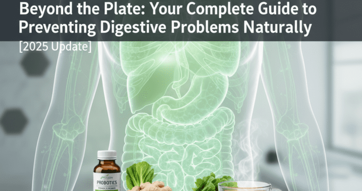 Beyond the Plate: Your Complete Guide to Preventing Digestive Problems Naturally [2025 Update]