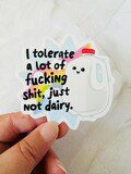 Funny Lactose Intolerant Sticker ? ?I Tolerate a Lot of F*cking Shit, Just Not Dairy? | Waterproof Vinyl Sticker | Snarky Food Humor Decal