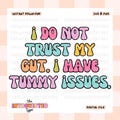I Do Not Trust My Gut I Have Tummy Issues || SVG, PNG, Funny Quotes, Trendy, Mental Health, Commercial Use For Stickers, Transfers