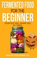 Fermented Foods for Beginners: Essential Guide to Homemade Probiotics