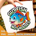 Gut Fish Not Houses PNG SVG Funny Fishing Shirt Design Ocean Lover Marine Life Protection Graphic Fisherman Humor Sublimation Download