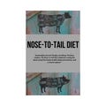 Nose-to-Tail Diet Guide - Whole Animal Nutrition - get the benefits, science, recipes and more....